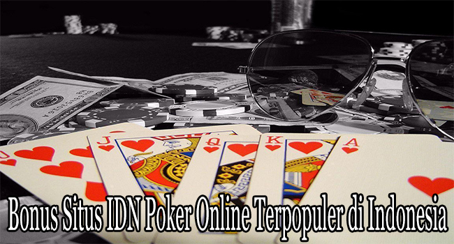 Bonus Situs IDN Poker Online Terpopuler di Indonesia